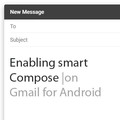 Tip of the Week: Enabling Smart Compose on Gmail for Android